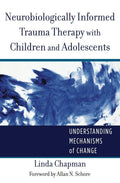 Terapia del trauma neurobiológicamente informada con niños y adolescentes: Comprender los mecanismos de cambio (Colección Norton de Neurobiología Interpersonal)