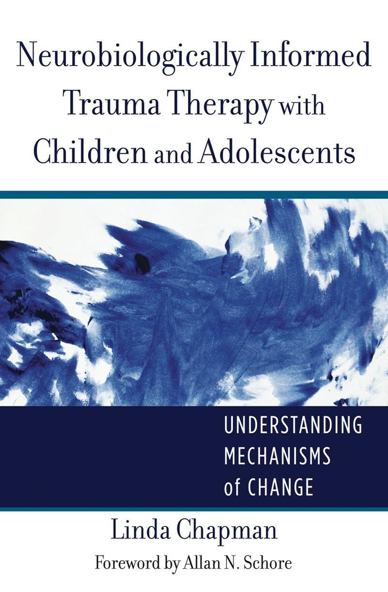 Terapia del trauma neurobiológicamente informada con niños y adolescentes: Comprender los mecanismos de cambio (Colección Norton de Neurobiología Interpersonal)