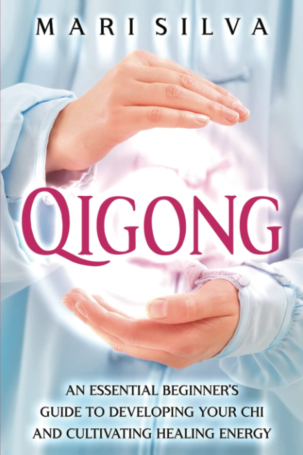 Qigong: Una guía esencial para principiantes para desarrollar tu Chi y cultivar la energía curativa (Sanación Espiritual)