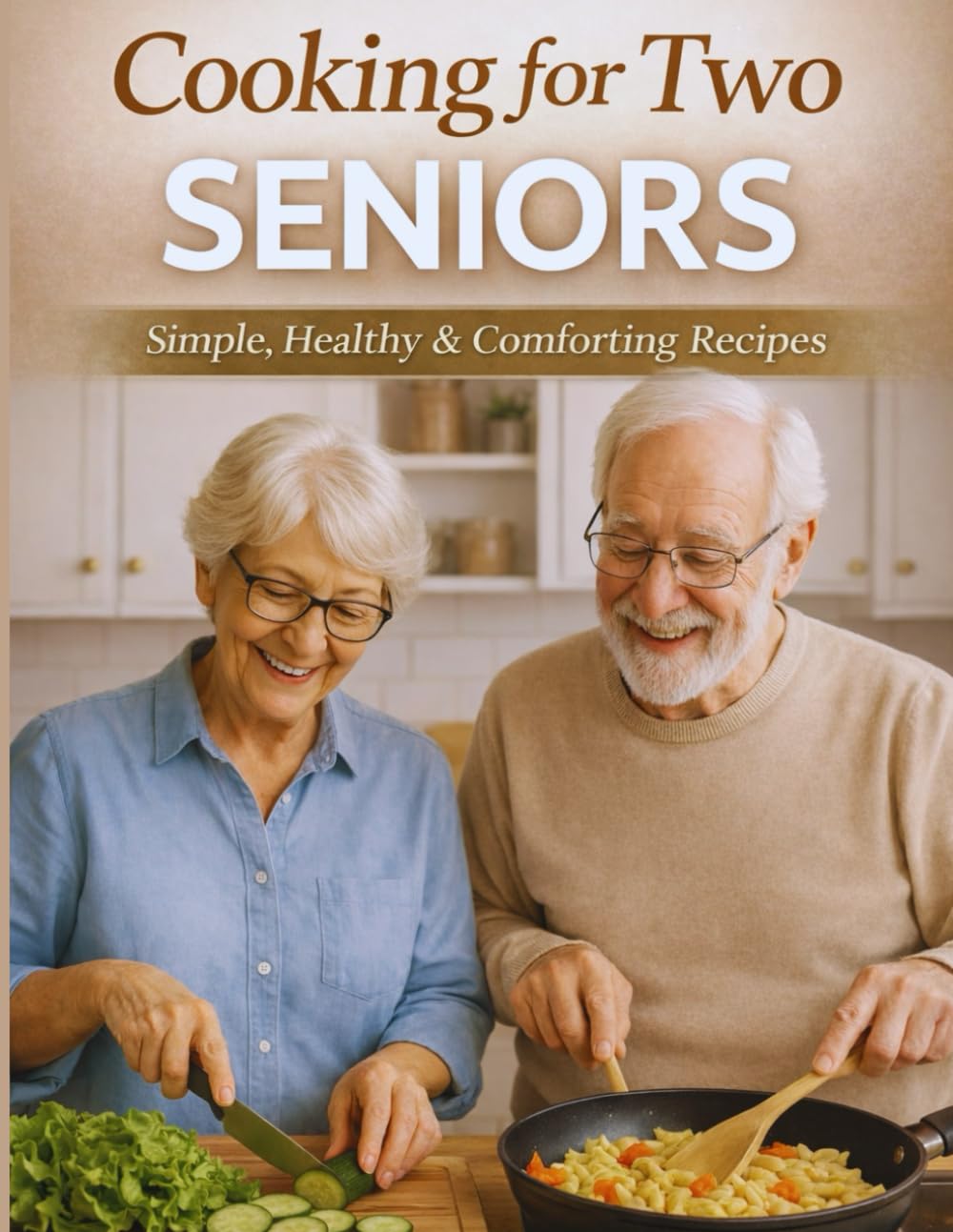 Cookbook for Seniors: 120+ Easy and Healthy Recipes for Two | Low-Sodium, Low-Sugar, High-Fiber Meals for Aging Adults and Elderly Couples