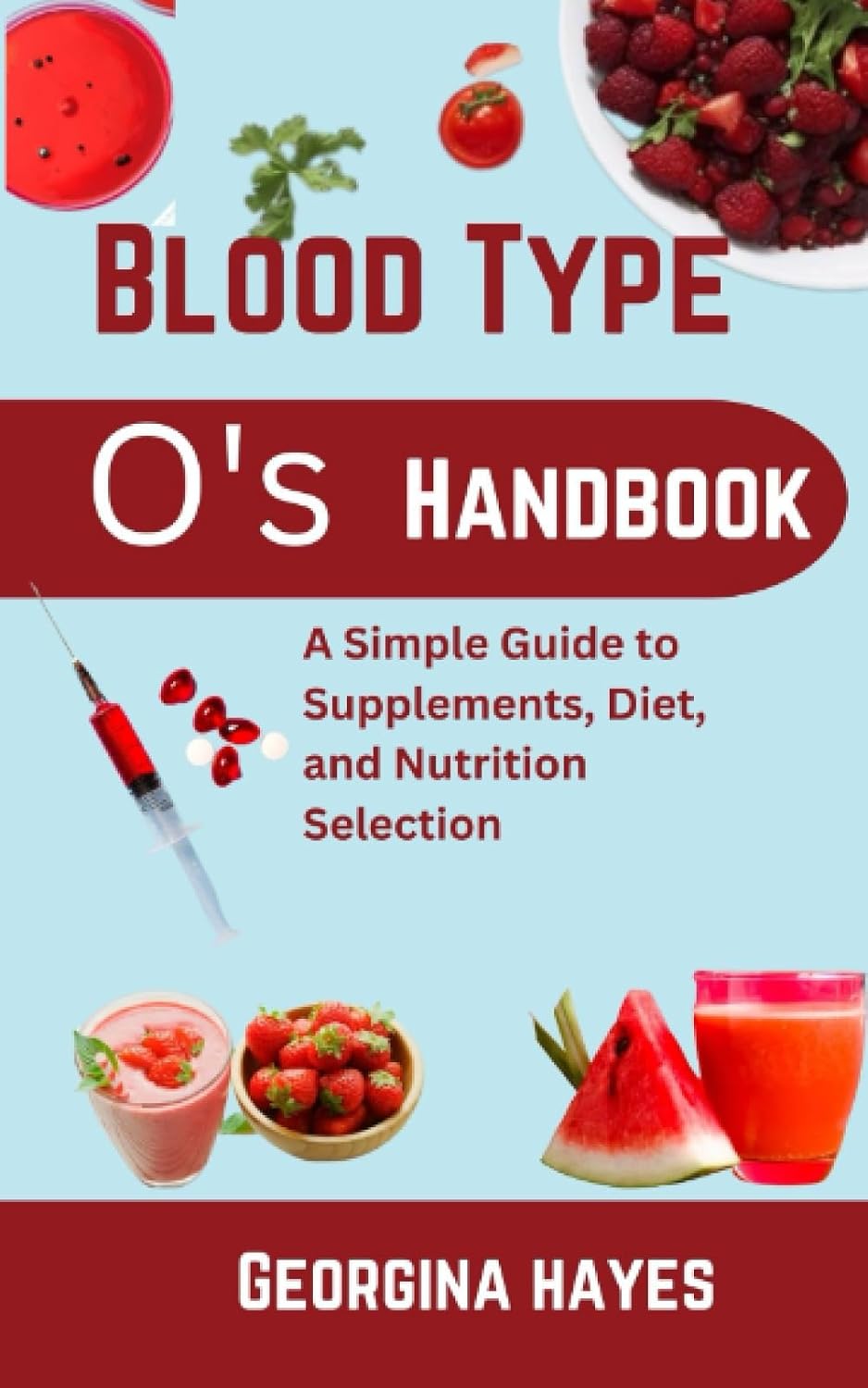 Blood Type O's Handbook: A Simple Guide to Supplements, Diet, and Nutrition Selection (Blood Type Wellness Series)