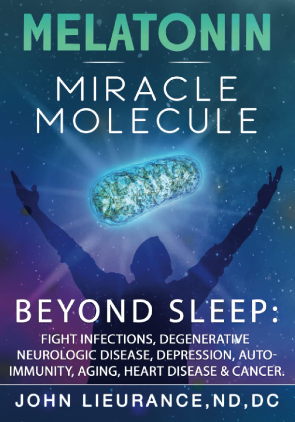 Melatonin: Miracle Molecule: Transform your life with 'high dose' Melatonin. Benefits beyond sleep as the bodies master stress resilience molecule for healing & longevity. (The Lieurance Protocols)