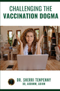 Challenging the Vaccination Dogma (Dr. Tenpenny's Vaccine Series)