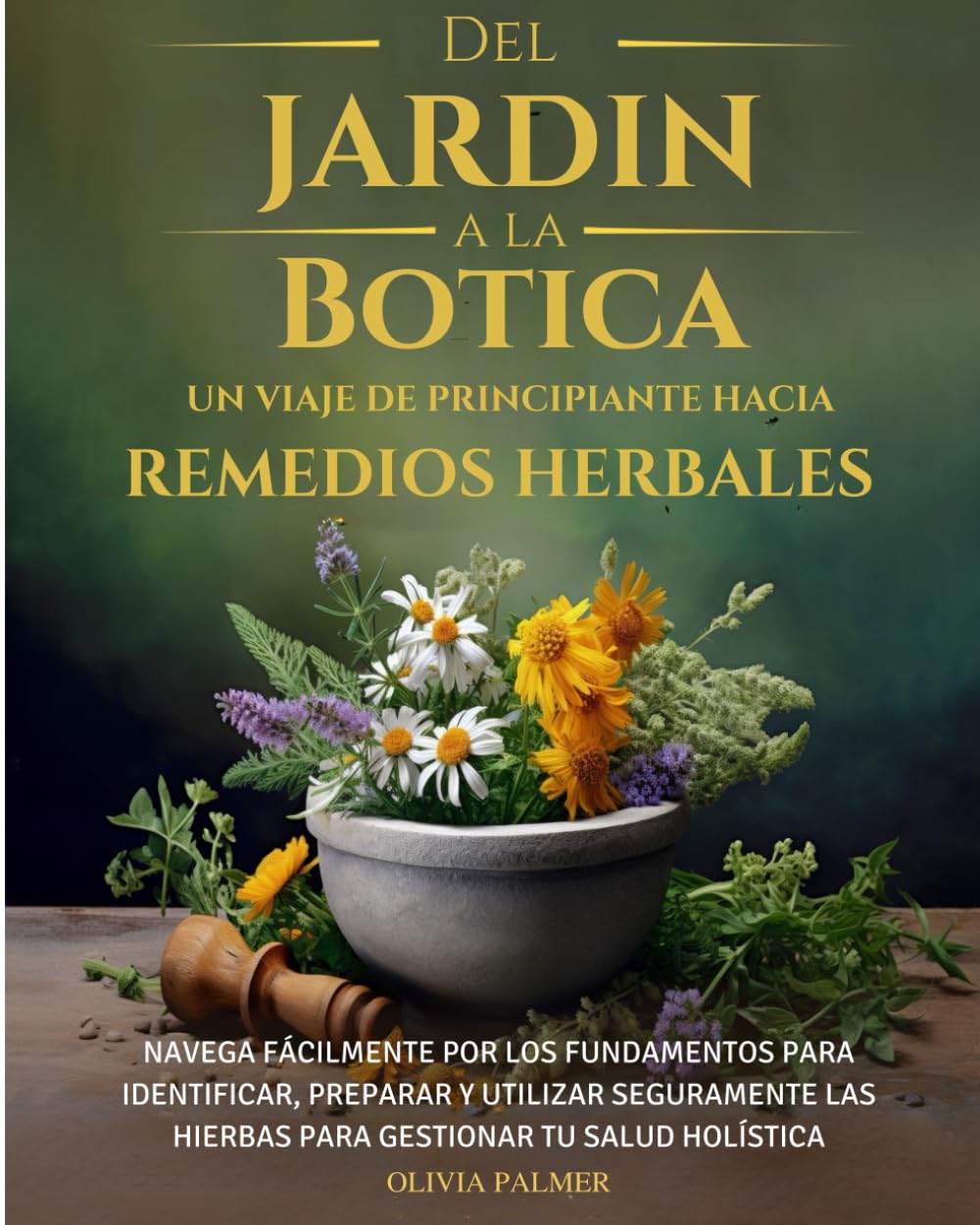 Del Jardín a la Botica: Un Viaje de Principiante Hacia Remedios Herbales - Navega Fácilmente por los Fundamentos para Identificar, Preparar y Utilizar
