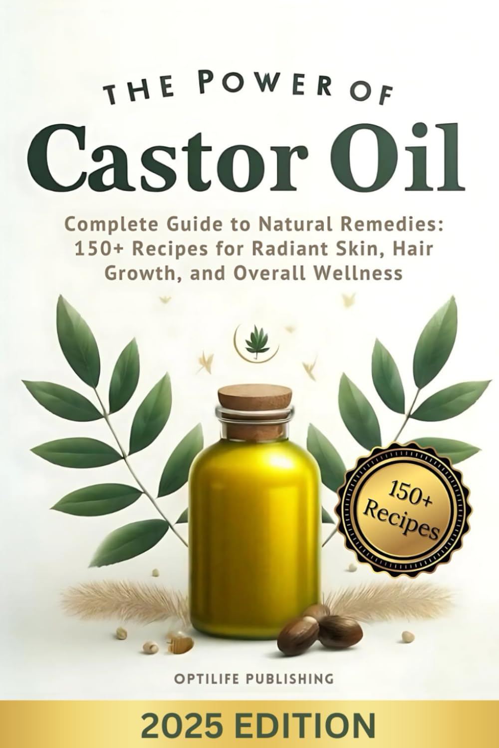 El poder del aceite de ricino: Guía completa de remedios naturales: Más de 150 recetas para una piel radiante, crecimiento capilar y bienestar general