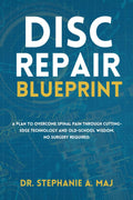 Disc Repair Blueprint: A Plan to Overcome Spinal Pain Through Cutting-Edge Technology and Old-School Wisdom. No Surgery Required.