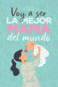 Voy a ser la mejor mamá del mundo. Diario de mi embarazo.