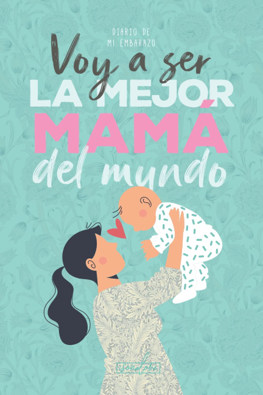 Voy a ser la mejor mamá del mundo. Diario de mi embarazo.