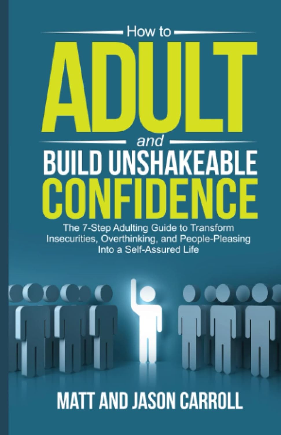 How to Adult and Build Unshakeable Confidence: The 7-Step Adulting Guide to Transform Insecurities, Overthinking, and People Pleasing Into a Self-Assured Life
