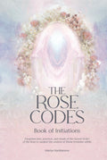 The Rose Codes: Book of Initiations: Forgotten lore, practices and rituals of the Sacred Order of the Rose to awaken the wisdom of Divine Feminine within.