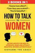 Cómo Hablar con Mujeres (2 en 1): Consejos de Citas para Hombres para Acercarse, Leer y Atraer Mujeres Hermosas con Autenticidad