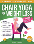 Chair Yoga for Weight Loss: A Collection of 50+ Low-Impact Exercises for Seniors and Beginners to Lose Weight While Sitting on a Chair. Includes Personal Trainer Video Tutorials and 28-Day Challenge