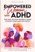 Empowered Women With ADHD: Tools, hacks, and proven strategies to manage overwhelm, racing thoughts, and emotions. The complete guide to living with clarity and confidence. (Empowering ADHD)