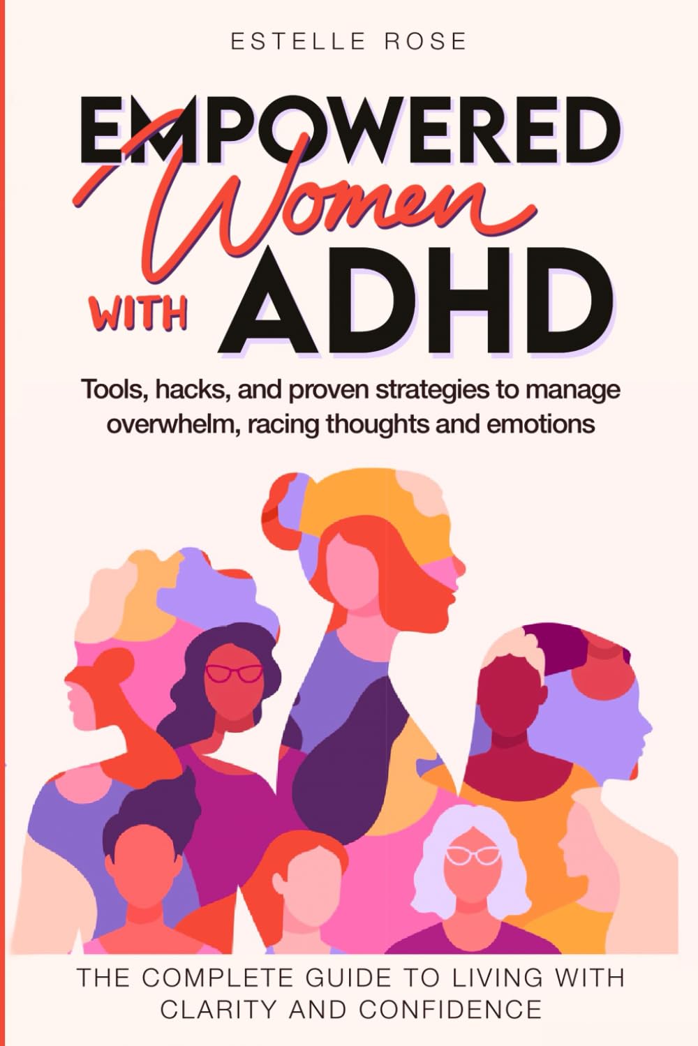 Empowered Women With ADHD: Tools, hacks, and proven strategies to manage overwhelm, racing thoughts, and emotions. The complete guide to living with clarity and confidence. (Empowering ADHD)
