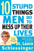 Ten Stupid Things Men Do to Mess Up Their Lives - Laura Schlessinger