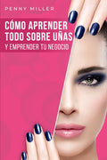 Cómo aprender todo sobre uñas y emprender tu negocio: Un curso completo de uñas para principiantes. Aprende desde la manicura básica hasta trabajos ... y polygel (Salud y belleza) (Spanish Edition)