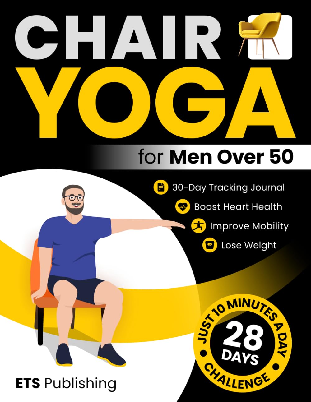 Chair Yoga for Men Over 50: Transform Your Body in 28 Days with Illustrated Exercises. Improve Mobility, Boost Heart Health, and Lose Weight in Just ... Series for Men, Seniors, and Weight Loss!)