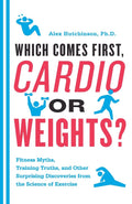 ¿Qué va primero, el cardio o las pesas?: Mitos del fitness, verdades del entrenamiento y otros descubrimientos sorprendentes de la ciencia del ejercicio