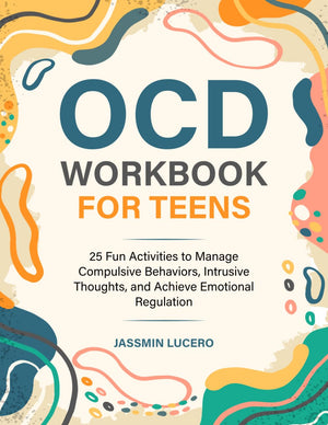 OCD WORKBOOK FOR TEENS: 25 Fun Activities to Manage Compulsive Behaviors, Intrusive Thoughts, and Achieve Emotional