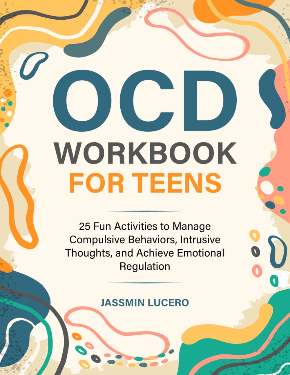 OCD WORKBOOK FOR TEENS: 25 Fun Activities to Manage Compulsive Behaviors, Intrusive Thoughts, and Achieve Emotional Regulation