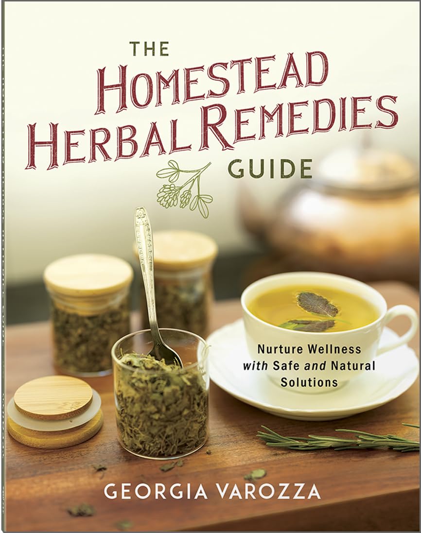 The Homestead Herbal Remedies Guide: Nurture Wellness with Safe and Natural Solutions (The Homestead Essentials)