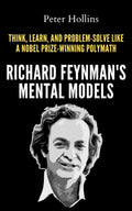 Richard Feynman’s Mental Models: How to Think, Learn, and Problem-Solve Like a Nobel Prize-Winning Polymath (Learning how to Learn)