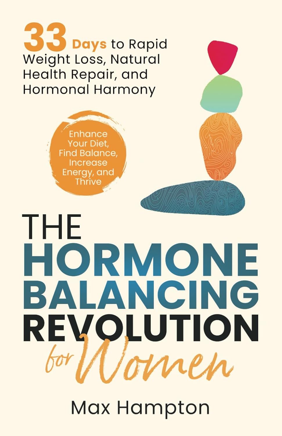 The Hormone Balancing Revolution for Women: Enhance Your Diet, Find Balance, Increase Energy, and Thrive; 33 Days to Rapid