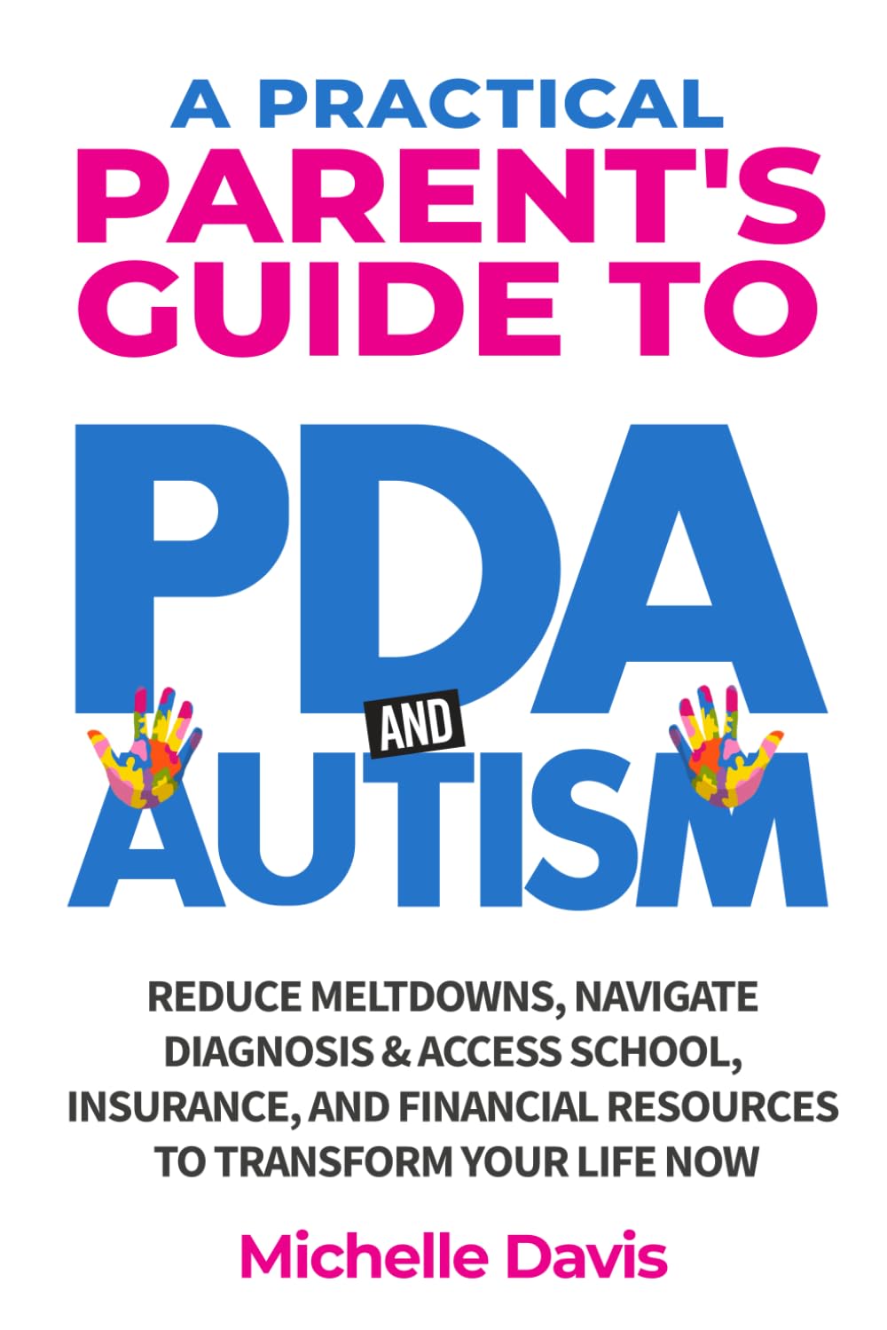 A Practical Parent's Guide to PDA and Autism: Reduce Meltdowns, Navigate Diagnosis & Access School, Insurance and Financial Resources to Transform Your Life Now