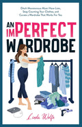 An Imperfect Wardrobe: Ditch Monotonous Must-Have Lists, Stop Counting Your Clothes, and Curate a Wardrobe That Works For You (The Imperfect Series)
