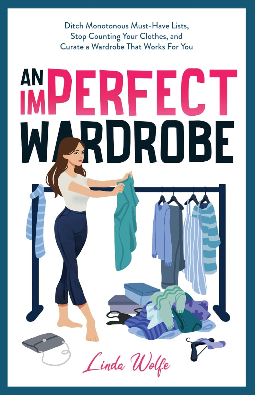 An Imperfect Wardrobe: Ditch Monotonous Must-Have Lists, Stop Counting Your Clothes, and Curate a Wardrobe That Works For You (The Imperfect Series)