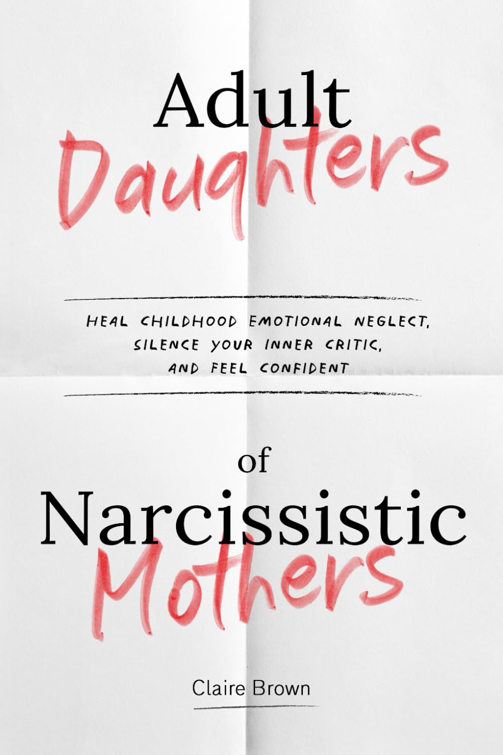 Adult Daughters of Narcissistic Mothers Heal Childhood Emotional Neglect, Silence Your Inner Critic, and Feel Confident