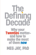 The Defining Decade: Why Your Twenties Matter and How to Make the Most of Them