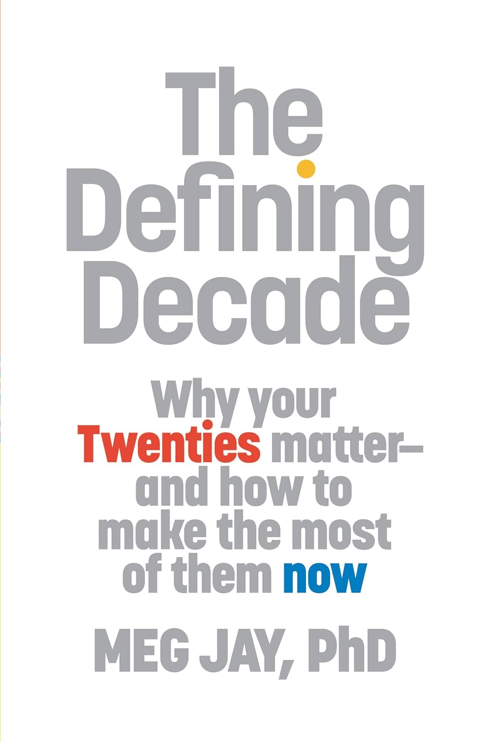 The Defining Decade: Why Your Twenties Matter and How to Make the Most of Them