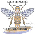 EVERYTHING BEES - Adult Coloring Book - 50 Stress Relieving BEE Designs: Beautiful pictures for Adults or Kids: Amazing Bees from around the world
