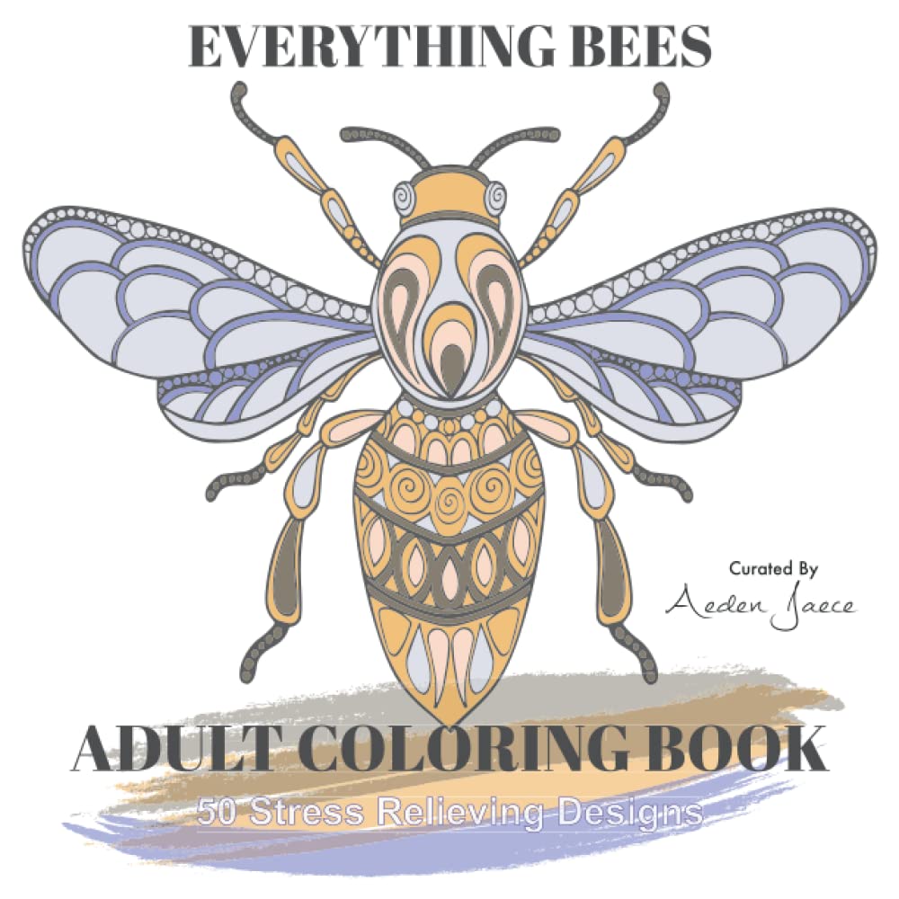 EVERYTHING BEES - Adult Coloring Book - 50 Stress Relieving BEE Designs: Beautiful pictures for Adults or Kids: Amazing Bees from around the world