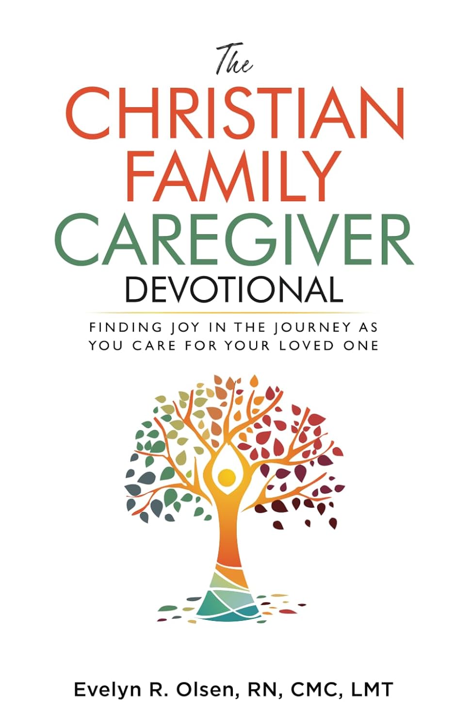 The Christian Family Caregiver Devotional: Finding Joy in the Journey as You Care for Your Loved One (Caregiving with Wit & Wisdom)