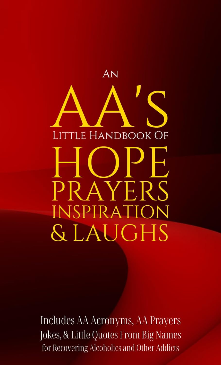 An AA’s Little Handbook Of HOPE PRAYERS INSPIRATION & LAUGHS: Includes AA Acronyms, AA Prayers, Jokes & Little Quotes From Big Names for Recovering Alcoholics and Other Addicts