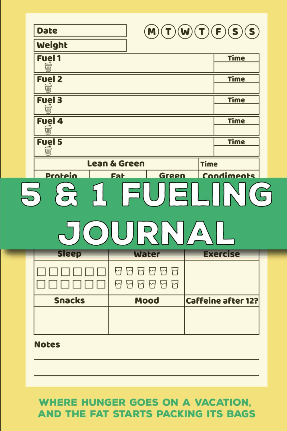 5 and 1 Fueling Journal: Track Diet Components such as Fueling,Lean Protein,Fat,Greens & Many Other including Mood,Weight,Body Measurement,etc., using Daily Log Sheets & Weekly Checklist