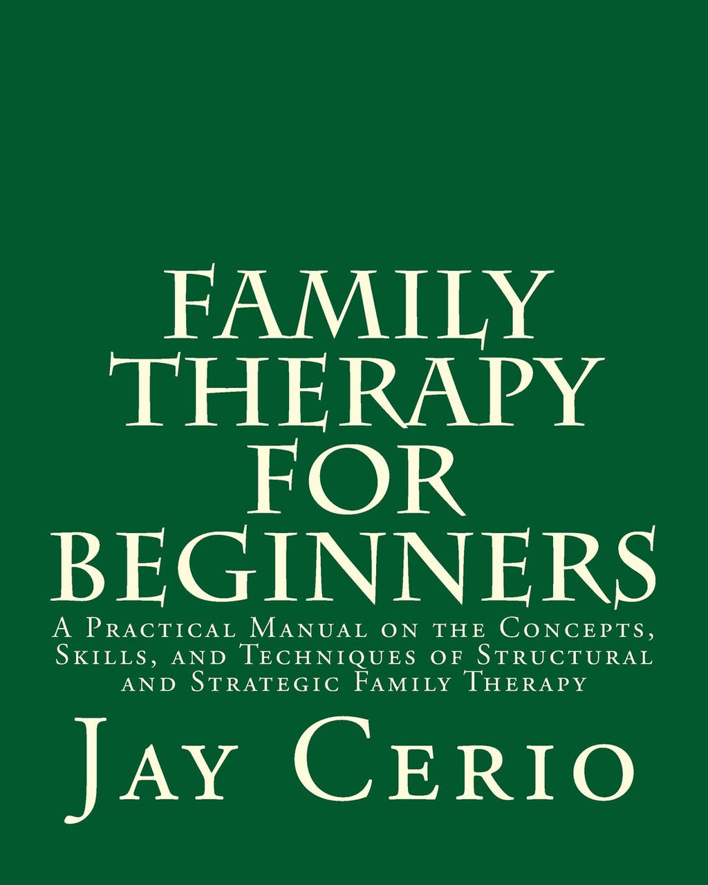 Terapia Familiar para Principiantes: Un Manual Práctico sobre los Conceptos, Habilidades y Técnicas de la Terapia Familiar Estructural y Estratégica