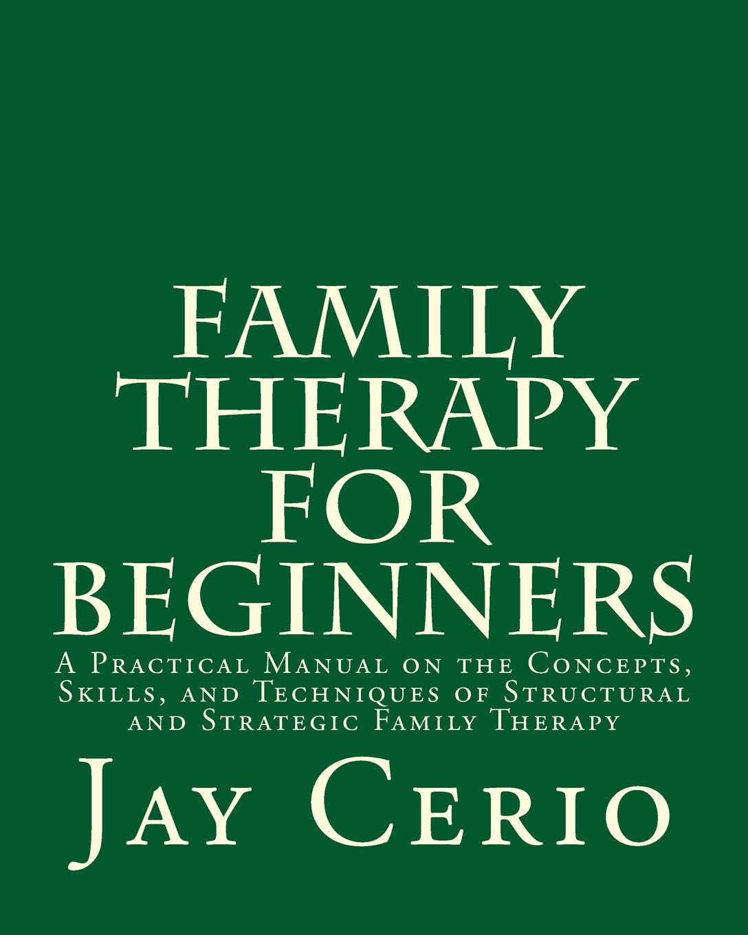 Terapia Familiar para Principiantes: Un Manual Práctico sobre los Conceptos, Habilidades y Técnicas de la Terapia Familiar Estructural y Estratégica