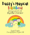 Daddy's Magical Rainbow - Having a Parent with Bipolar Disorder: An Insightful Children's Book: Helping Kids Understand and Cope with a Family Member's Bipolar Disorder