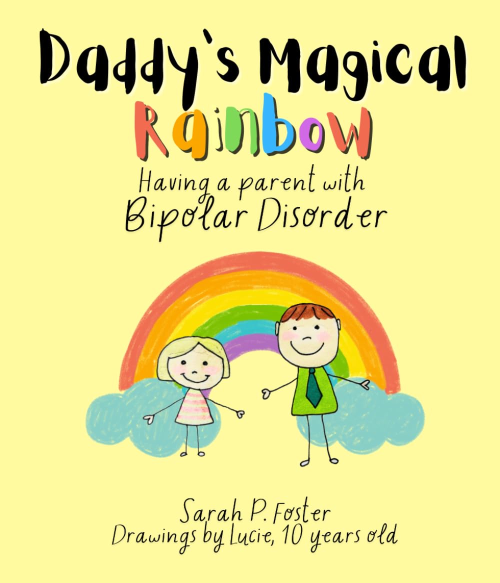 Daddy's Magical Rainbow - Having a Parent with Bipolar Disorder: An Insightful Children's Book: Helping Kids Understand and Cope with a Family Member's Bipolar Disorder