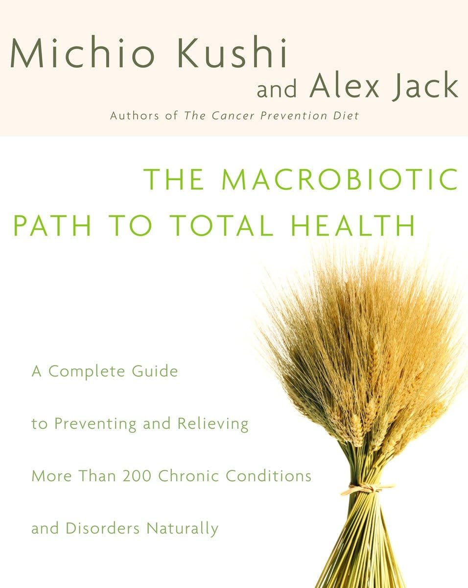 The Macrobiotic Path to Total Health: Una guía completa para prevenir y aliviar más de 200 condiciones crónicas de forma natural
