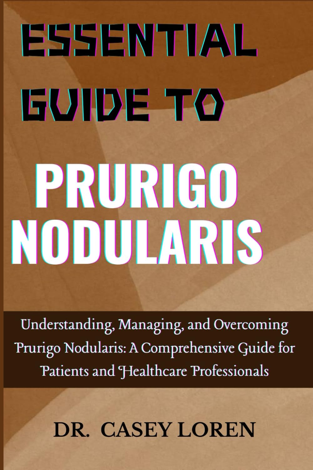 ESSENTIAL GUIDE TO PRURIGO NODULARIS: Understanding, Managing, and Overcoming Prurigo Nodularis: A Comprehensive Guide for Patients and Healthcare Professionals