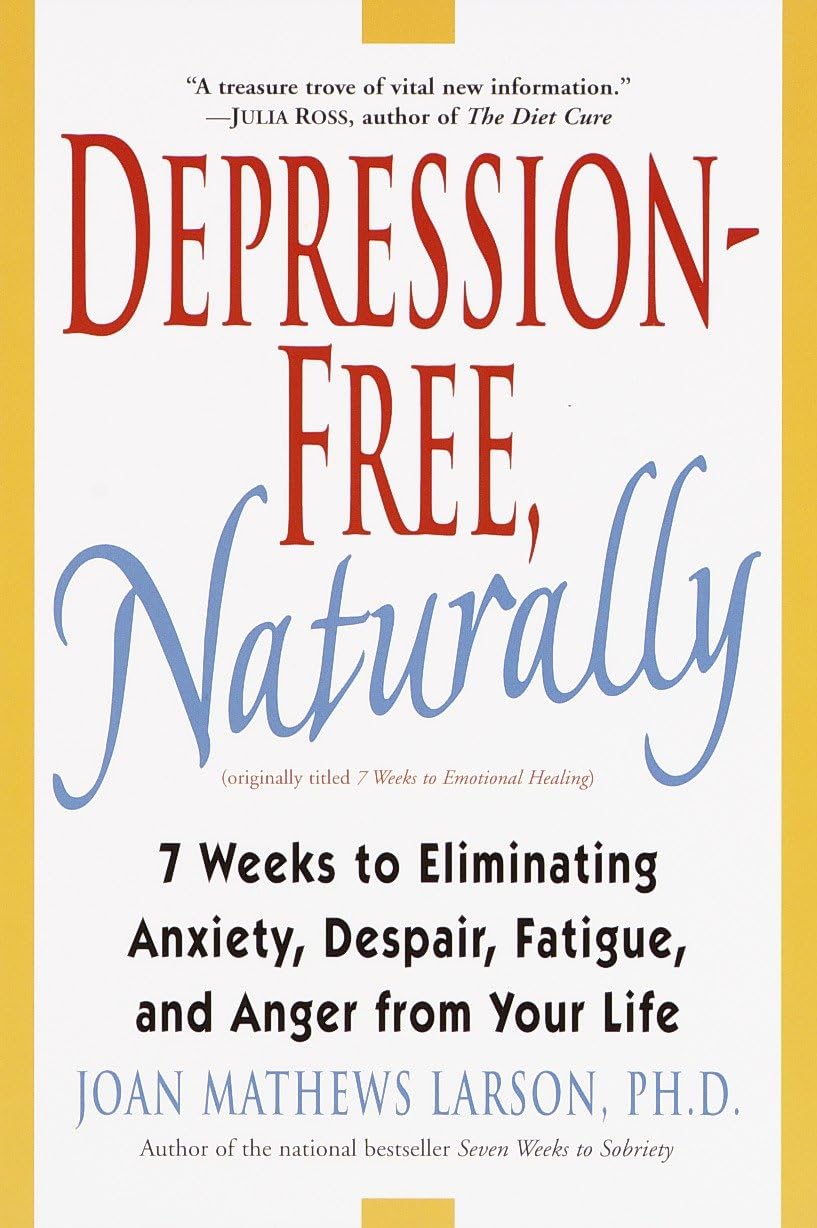 Libre de Depresión, Naturalmente: 7 Semanas para Eliminar la Ansiedad, la Desesperación, la Fatiga y la Ira de tu Vida