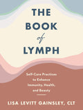 The Book of Lymph: Self-Care Practices to Enhance Immunity, Health, and Beauty ― An Illustrated Guide to Five-Minute Lymphatic Massage