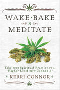 Wake, Bake & Meditate: Take Your Spiritual Practice to a Higher Level with Cannabis (Kerri Connor's Weed Witch, 1)