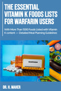 The Essential Vitamin K Foods Lists for Warfarin Users: With More Than 1500 Foods Listed with Vitamin K content — Detailed Meal Planning Guidelines