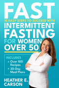 FAST: 10 Easy Steps to Succeed with Intermittent Fasting for Women Over 50: Lose Stubborn Belly Fat, Balance Hormones, Regain Mental Clarity and Finally Feel Like Yourself Again