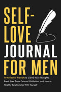 Self-Love Journal for Men: 90 Reflective Prompts to Clarify Your Thoughts, Break Free From External Validation, and Have a Healthy Relationship With Yourself (Mental and Emotional Wellness for Men)
